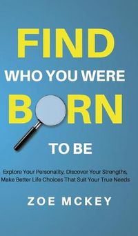 Cover image for Find Who You Were Born to Be: Explore Your Personality, Discover Your Strengths, Make Better Life Choices Than Suit Your True Needs