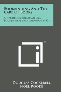 Cover image for Bookbinding and the Care of Books: A Handbook for Amateurs, Bookbinders and Librarians (1901)