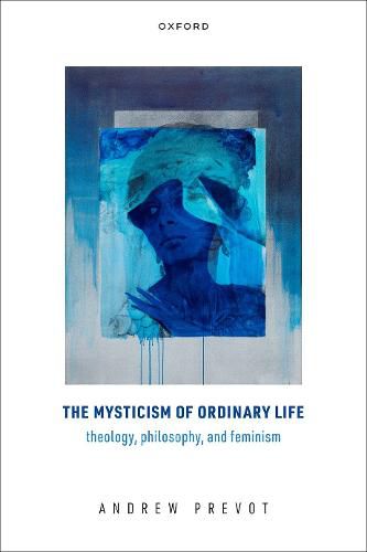 Cover image for The Mysticism of Ordinary Life: Theology, Philosophy, and Feminism