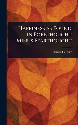 Cover image for Happiness as Found in Forethought Minus Fearthought
