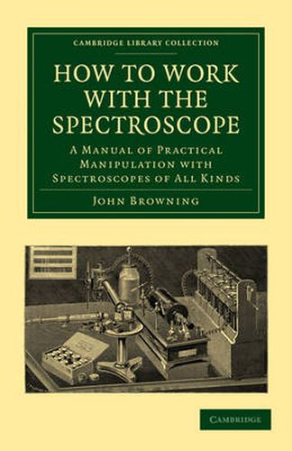 Cover image for How to Work with the Spectroscope: A Manual of Practical Manipulation with Spectroscopes of All Kinds.