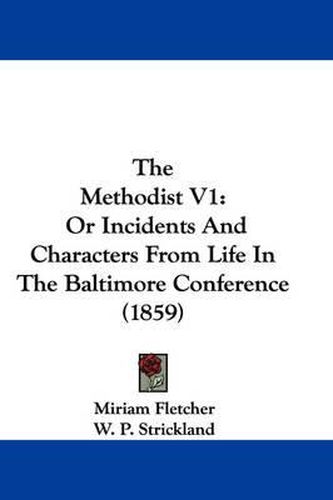 Cover image for The Methodist V1: Or Incidents and Characters from Life in the Baltimore Conference (1859)