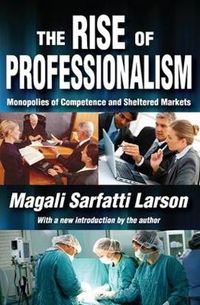 Cover image for The Rise of Professionalism: Monopolies of Competence and Sheltered Markets