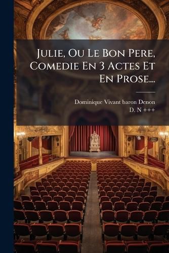 Cover image for Julie, Ou Le Bon Pere, Comedie En 3 Actes Et En Prose...