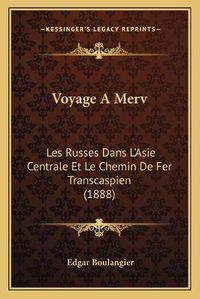 Cover image for Voyage a Merv: Les Russes Dans L'Asie Centrale Et Le Chemin de Fer Transcaspien (1888)