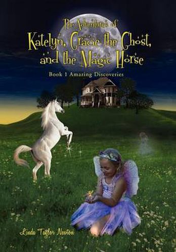 Cover image for The Adventures of Katelyn, Gracie the Ghost and the Magic Horse: Book 1 Amazing Discoveries