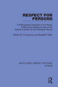 Cover image for Respect for Persons: A Philosophical Analysis of the Moral, Political and Religious Idea of the Supreme Worth of the Individual Person