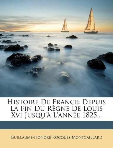 Histoire de France: Depuis La Fin Du R Gne de Louis XVI Jusqu' L'Ann E 1825...