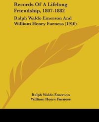 Cover image for Records of a Lifelong Friendship, 1807-1882: Ralph Waldo Emerson and William Henry Furness (1910)