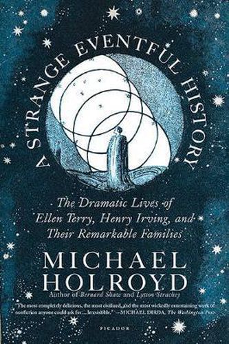 Cover image for A Strange Eventful History: The Dramatic Lives of Ellen Terry, Henry Irving, and Their Remarkable Families