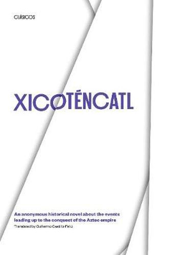 Cover image for Xicotencatl: An anonymous historical novel about the events leading up to the conquest of the Aztec empire