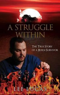 Cover image for A Struggle Within: The True Story of a Burn Survivor