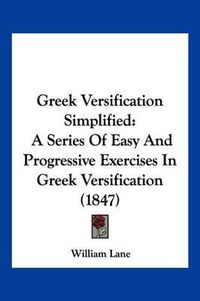 Cover image for Greek Versification Simplified: A Series of Easy and Progressive Exercises in Greek Versification (1847)