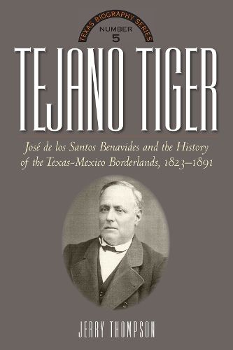 Cover image for Tejano Tiger: Jose de los Santos Benavides and the Texas-Mexico Borderlands, 1823-1891