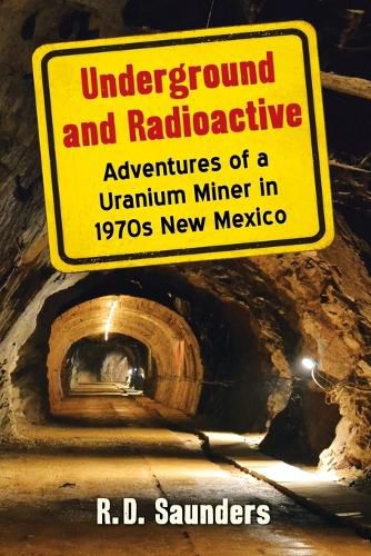 Cover image for Underground and Radioactive: Adventures of a Uranium Miner in 1970s New Mexico