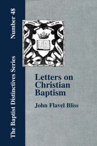 Cover image for Letters on Christian Baptism, As the Initiating Ordinance into the Real Kingdom of Christ