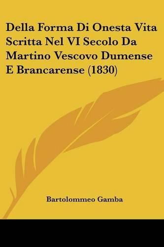 Cover image for Della Forma Di Onesta Vita Scritta Nel VI Secolo Da Martino Vescovo Dumense E Brancarense (1830)