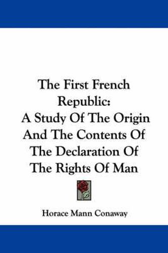 Cover image for The First French Republic: A Study of the Origin and the Contents of the Declaration of the Rights of Man