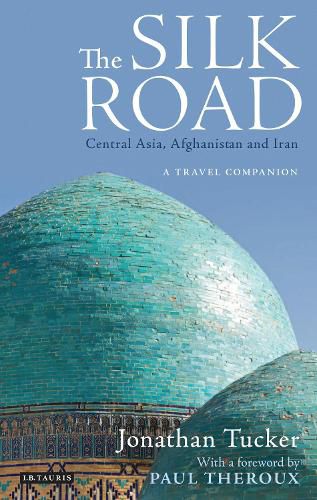 The Silk Road: Central Asia, Afghanistan and Iran: A Travel Companion