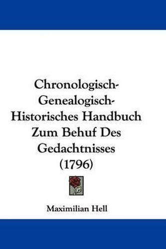 Cover image for Chronologisch-Genealogisch-Historisches Handbuch Zum Behuf Des Gedachtnisses (1796)