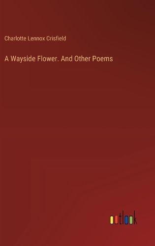 A Wayside Flower. And Other Poems