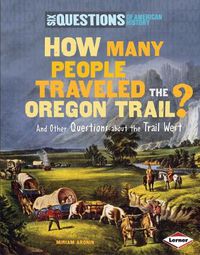 Cover image for How Many People Traveled the Oregon Trail?: And Other Questions about the Trail West