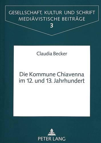 Cover image for Die Kommune Chiavenna Im 12. Und 13. Jahrhundert: Politisch-Administrative Entwicklung Und Gesellschaftlicher Wandel in Einer Lombardischen Landgemeinde