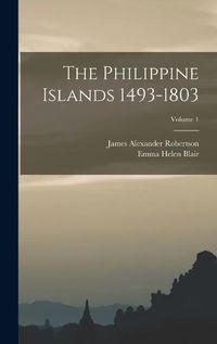 Cover image for The Philippine Islands 1493-1803; Volume 1