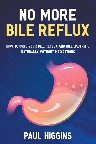 Cover image for No More Bile Reflux: How to Cure Your Bile Reflux and Bile Gastritis Naturally Without Medications