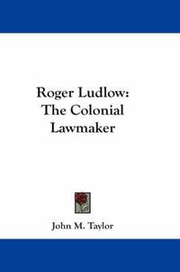 Cover image for Roger Ludlow: The Colonial Lawmaker