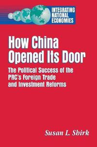 Cover image for How China Opened Its Door: The Political Success of the PRC's Foreign Trade and Investment Reforms