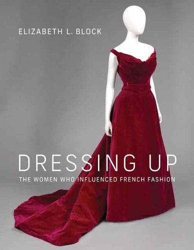 Cover image for Dressing Up: The Women Who Influenced French Fashion