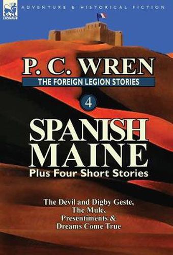 Cover image for The Foreign Legion Stories 4: Spanish Maine Plus Four Short Stories: The Devil and Digby Geste, the Mule, Presentiments, & Dreams Come True