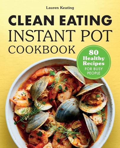 Cover image for Clean Eating Instant Pot Cookbook: 80 Healthy Recipes for Busy People