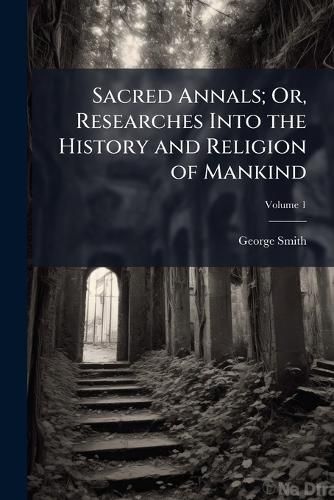 Cover image for Sacred Annals; Or, Researches Into the History and Religion of Mankind