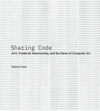Cover image for Sharing Code: Art1, Frederick Hammersley, and the Dawn of Computer Art