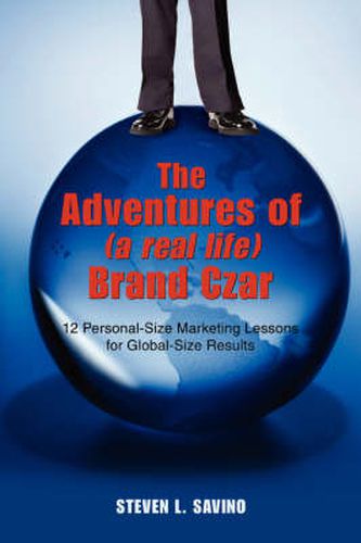 Cover image for The Adventures of (a Real Life) Brand Czar: 12 Personal-Size Marketing Lessons for Global-Size Results