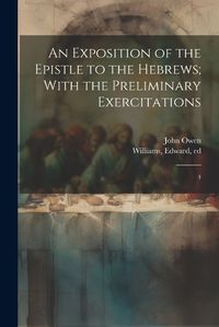 Cover image for An Exposition of the Epistle to the Hebrews; With the Preliminary Exercitations