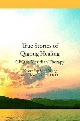 Cover image for True Stories of Qigong Healing: CFQ as Meridian Therapy