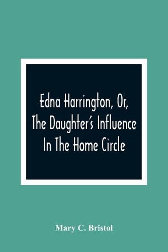 Cover image for Edna Harrington, Or, The Daughter'S Influence In The Home Circle