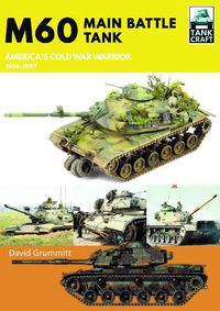 Cover image for M60: Main Battle Tank America's Cold War Warrior 1959-1997