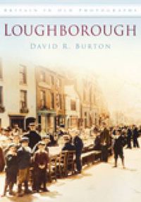 Cover image for Loughborough: Britain in Old Photographs