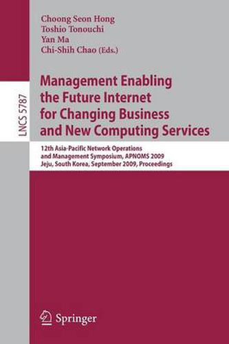 Management Enabling the Future Internet for Changing Business and New Computing Services: 12th Asia-Pacific Network Operations and Management Symposium, APNOMS 2009 Jeju, South Korea, September 23-25, 2009 Proceedings