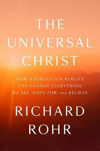 Cover image for The Universal Christ: How a Forgotten Reality Can Change Everything We See, Hope For, and Believe