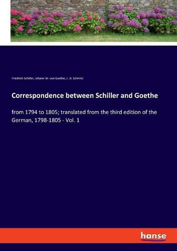 Correspondence between Schiller and Goethe: from 1794 to 1805; translated from the third edition of the German, 1798-1805 - Vol. 1