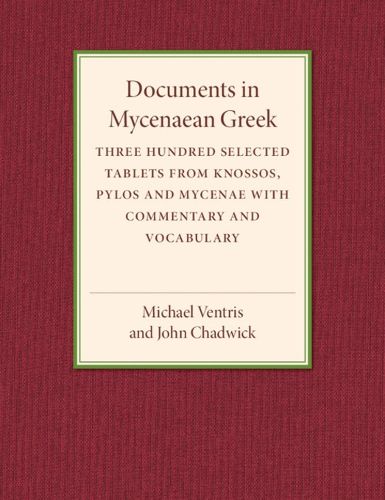 Cover image for Documents in Mycenaean Greek: Three Hundred Selected Tablets from Knossos, Pylos and Mycenae with Commentary and Vocabulary