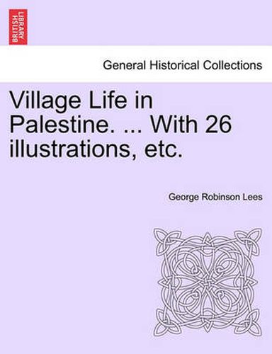 Cover image for Village Life in Palestine. ... with 26 Illustrations, Etc.