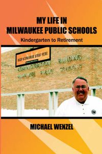 Cover image for My Life in Milwaukee Public Schools: Kindergarten to Retirement