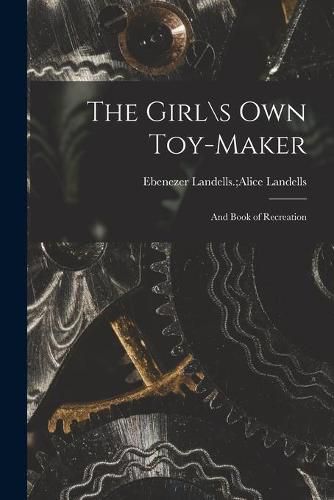 Cover image for The Girl\\s Own Toy-maker: and Book of Recreation