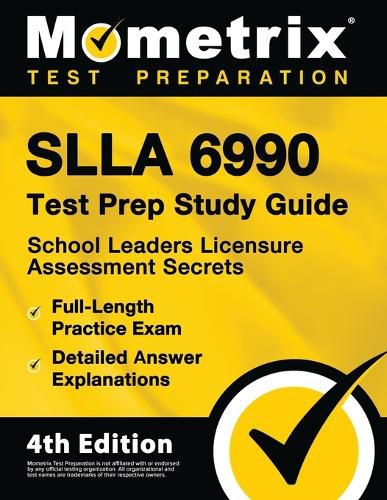 Slla 6990 Test Prep Study Guide - School Leaders Licensure Assessment Secrets, Full-Length Practice Exam, Detailed Answer Explanations